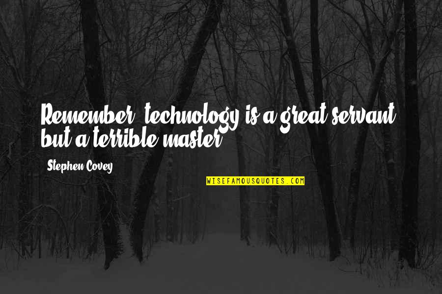 Disobeys Standing Quotes By Stephen Covey: Remember, technology is a great servant, but a Disobeys Standing Quotes By Stephen Covey: Remember, technology is a great servant, but a