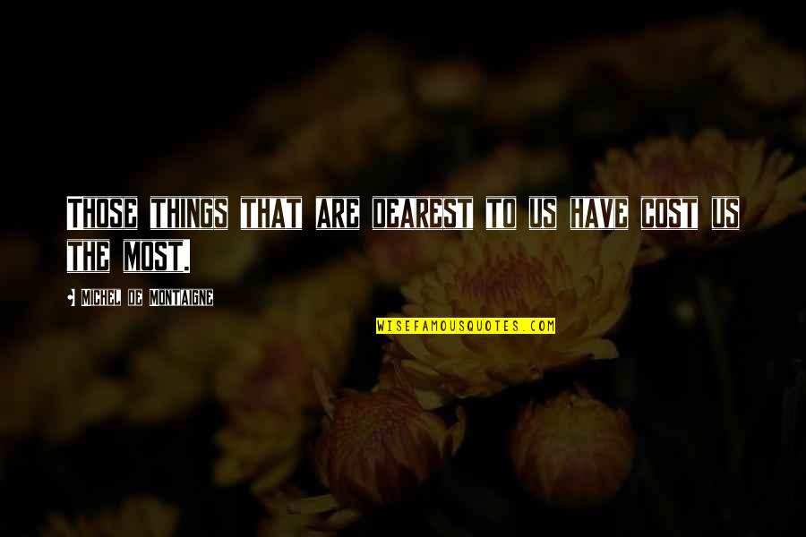 Disoccupation Quotes By Michel De Montaigne: Those things that are dearest to us have Disoccupation Quotes By Michel De Montaigne: Those things that are dearest to us have