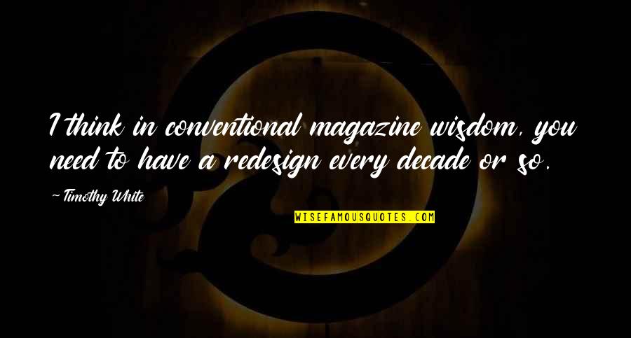 Disoccupation Quotes By Timothy White: I think in conventional magazine wisdom, you need