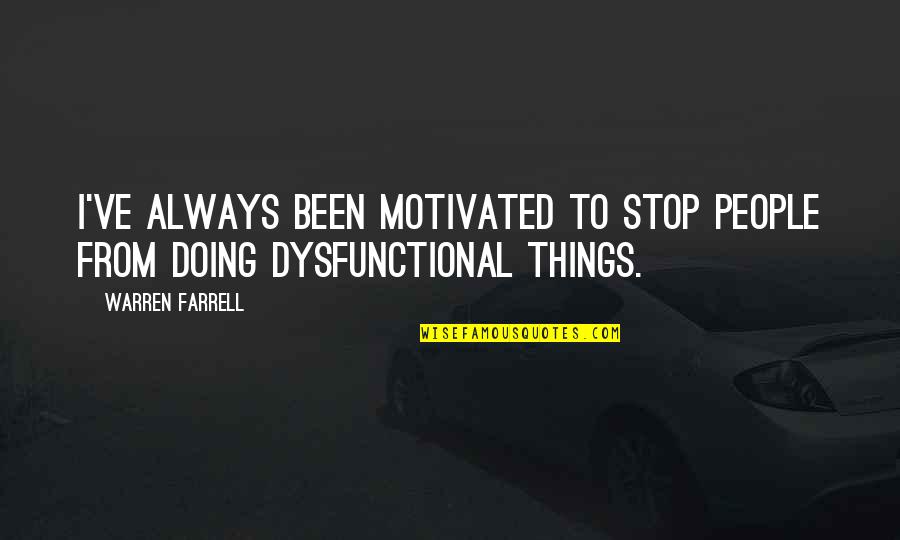 Disoccupation Quotes By Warren Farrell: I've always been motivated to stop people from