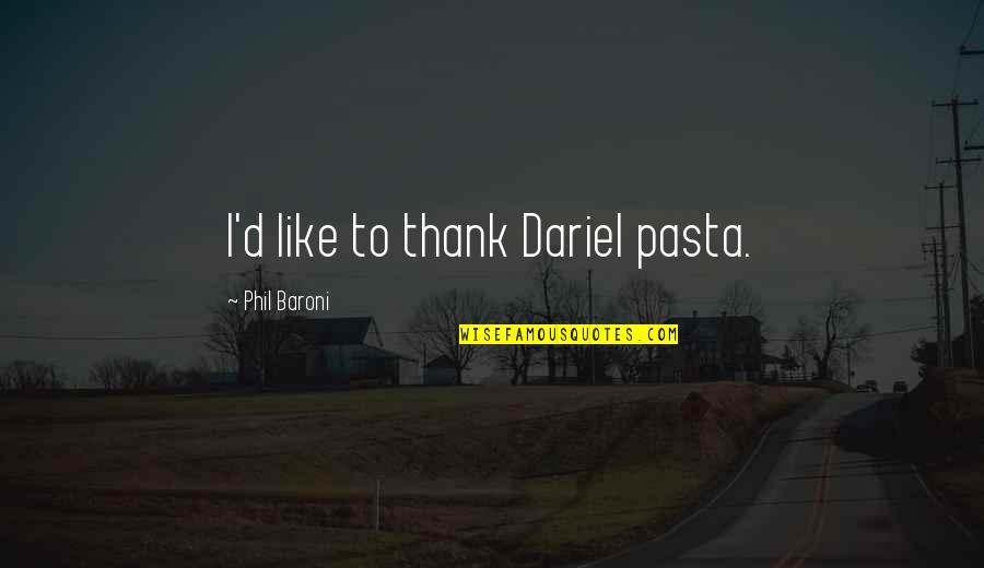 Disolement Quotes By Phil Baroni: I'd like to thank Dariel pasta.