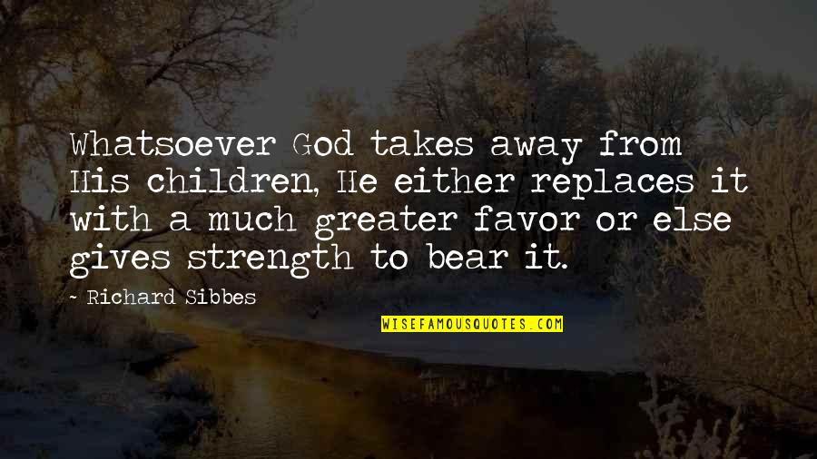 Disolucion Concentrada Quotes By Richard Sibbes: Whatsoever God takes away from His children, He