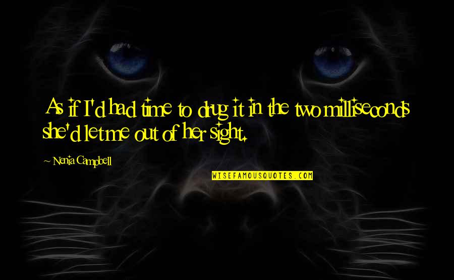 Disolutos Que Quotes By Nenia Campbell: As if I'd had time to drug it Disolutos Que Quotes By Nenia Campbell: As if I'd had time to drug it