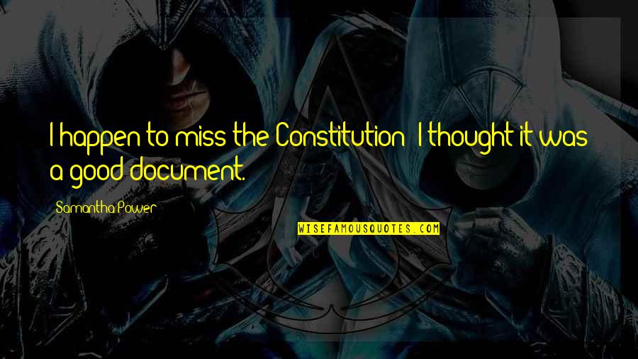 Disolutos Segun Quotes By Samantha Power: I happen to miss the Constitution; I thought Disolutos Segun Quotes By Samantha Power: I happen to miss the Constitution; I thought