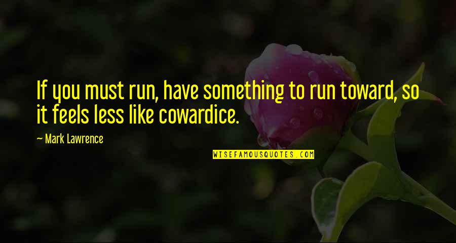 Disolver Corporacion Quotes By Mark Lawrence: If you must run, have something to run