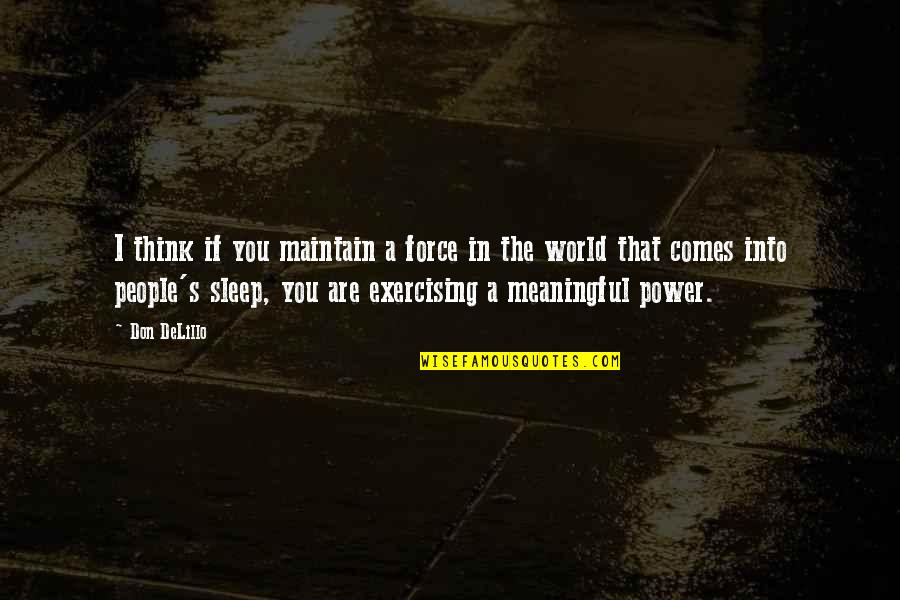 Disomma Race Quotes By Don DeLillo: I think if you maintain a force in Disomma Race Quotes By Don DeLillo: I think if you maintain a force in