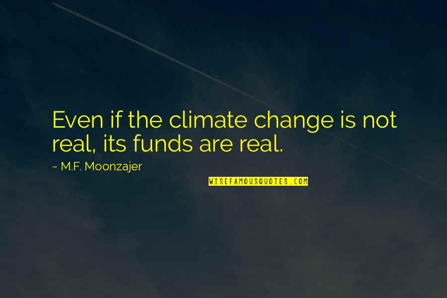 Disons Diamonds Quotes By M.F. Moonzajer: Even if the climate change is not real,