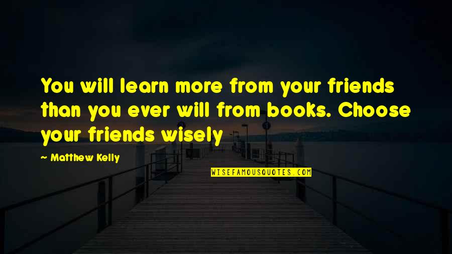 Disons Diamonds Quotes By Matthew Kelly: You will learn more from your friends than