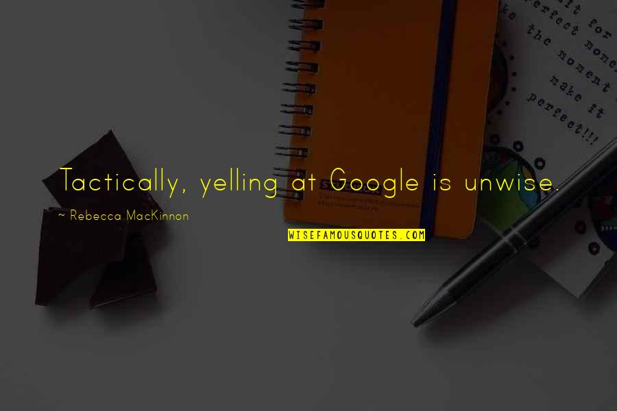 Disons Que Quotes By Rebecca MacKinnon: Tactically, yelling at Google is unwise.