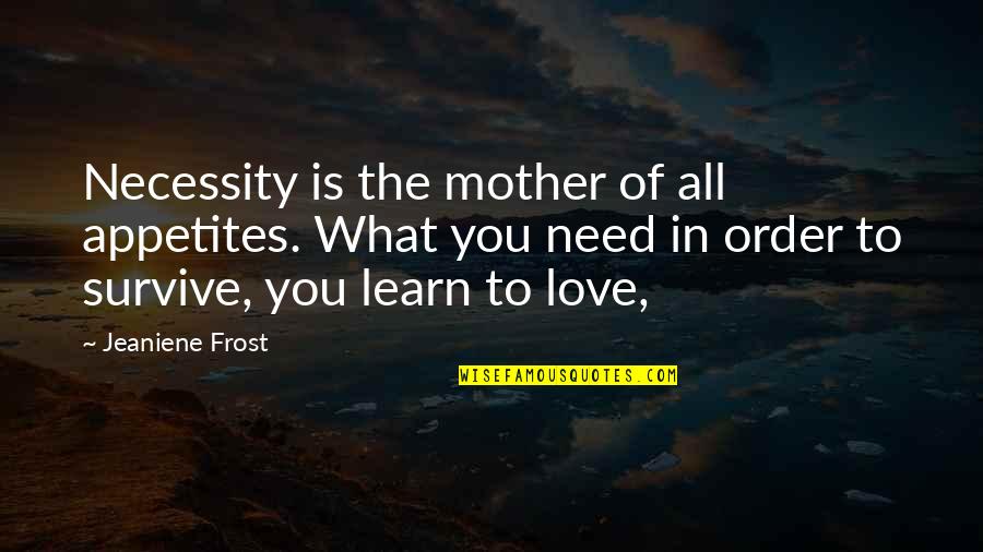 Disons Rochester Quotes By Jeaniene Frost: Necessity is the mother of all appetites. What