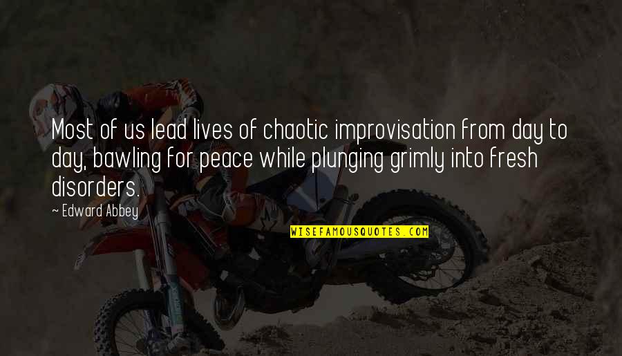 Disorder Quotes By Edward Abbey: Most of us lead lives of chaotic improvisation