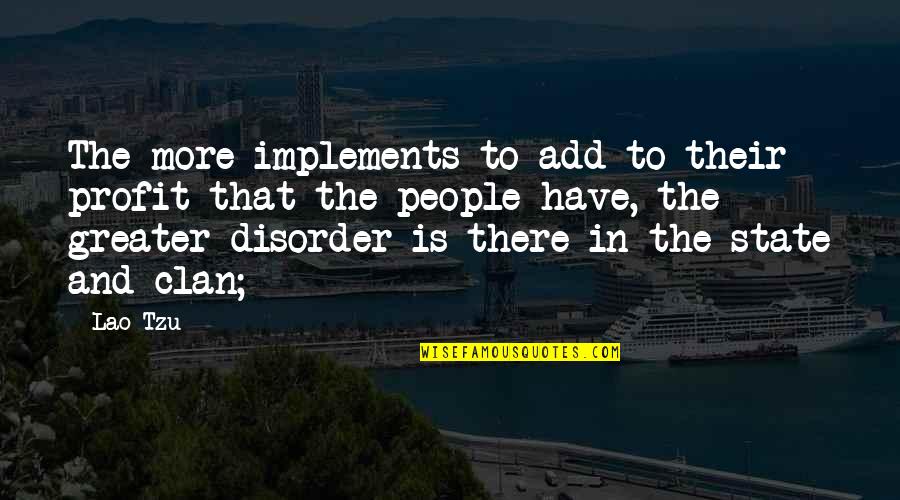 Disorder Quotes By Lao-Tzu: The more implements to add to their profit