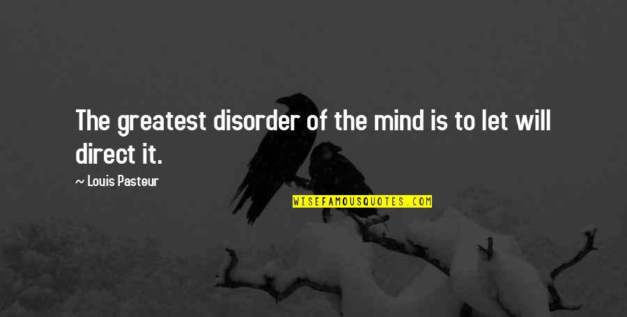 Disorder Quotes By Louis Pasteur: The greatest disorder of the mind is to