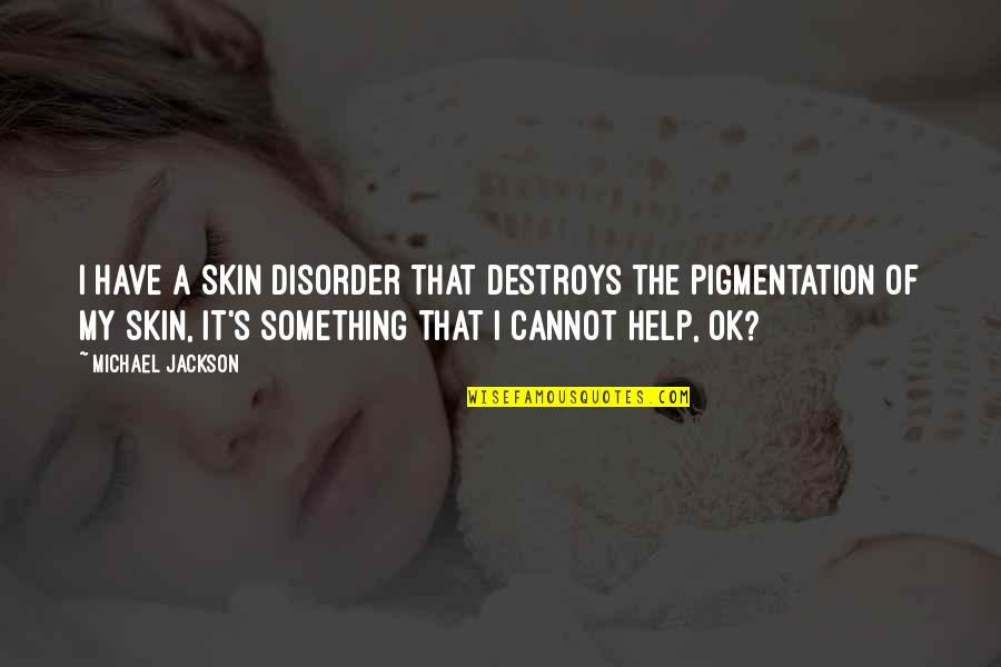 Disorder Quotes By Michael Jackson: I have a skin disorder that destroys the