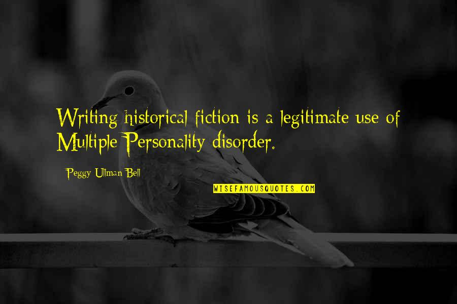 Disorder Quotes By Peggy Ullman Bell: Writing historical fiction is a legitimate use of