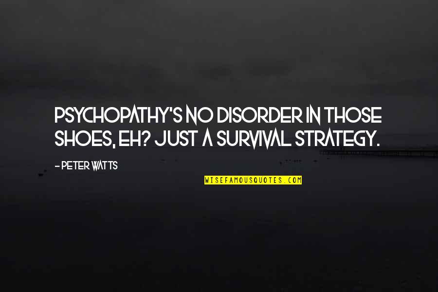 Disorder Quotes By Peter Watts: Psychopathy's no disorder in those shoes, eh? Just