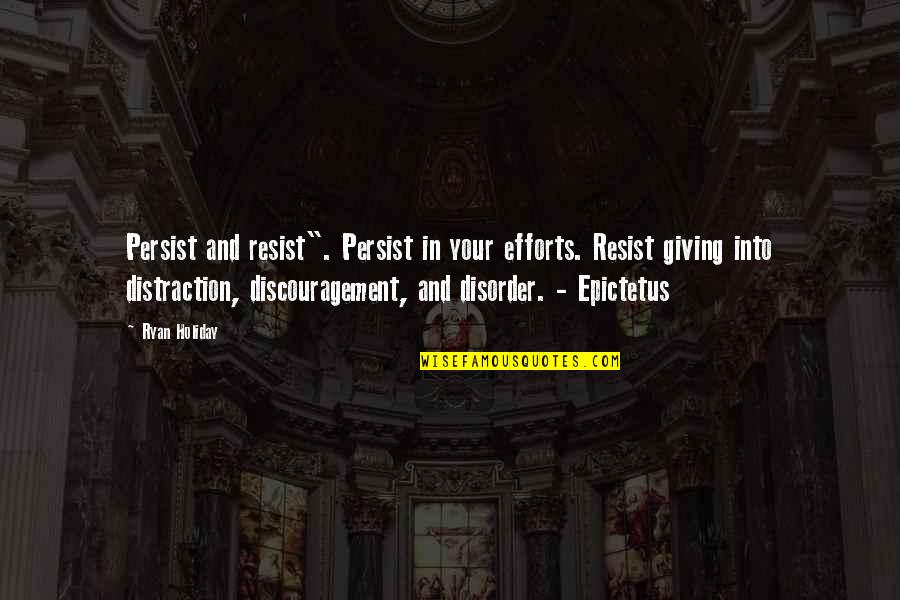 Disorder Quotes By Ryan Holiday: Persist and resist". Persist in your efforts. Resist