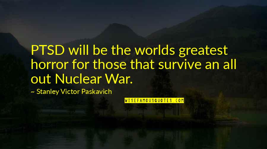 Disorder Quotes By Stanley Victor Paskavich: PTSD will be the worlds greatest horror for