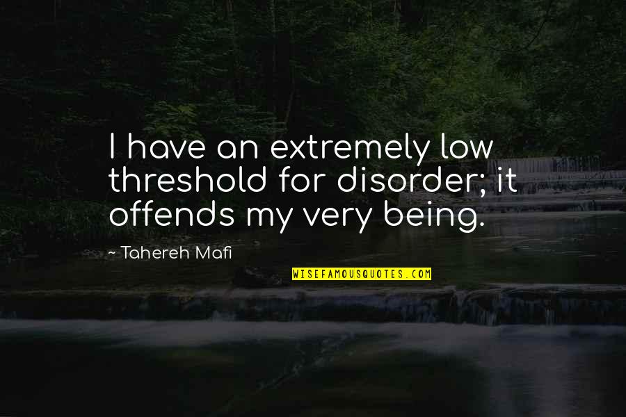 Disorder Quotes By Tahereh Mafi: I have an extremely low threshold for disorder;