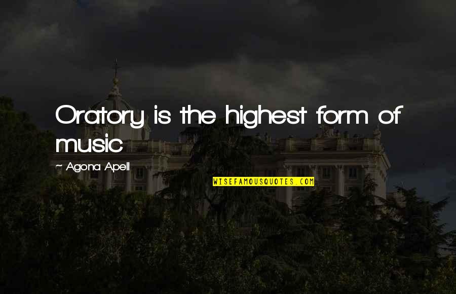 Disorder Which Quotes By Agona Apell: Oratory is the highest form of music Disorder Which Quotes By Agona Apell: Oratory is the highest form of music