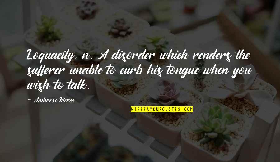 Disorder Which Quotes By Ambrose Bierce: Loquacity, n. A disorder which renders the sufferer Disorder Which Quotes By Ambrose Bierce: Loquacity, n. A disorder which renders the sufferer