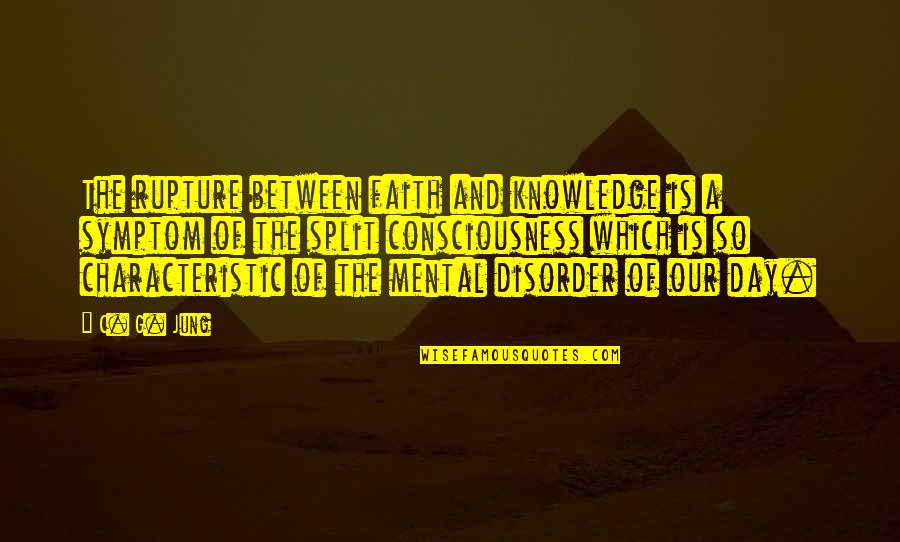 Disorder Which Quotes By C. G. Jung: The rupture between faith and knowledge is a Disorder Which Quotes By C. G. Jung: The rupture between faith and knowledge is a
