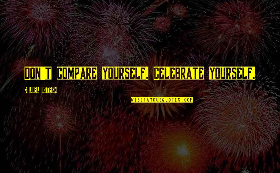 Disorder Which Quotes By Joel Osteen: Don't compare yourself. Celebrate yourself. Disorder Which Quotes By Joel Osteen: Don't compare yourself. Celebrate yourself.