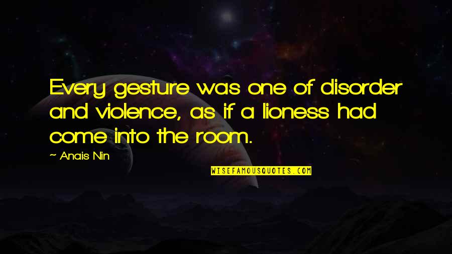 Disorder'd Quotes By Anais Nin: Every gesture was one of disorder and violence,