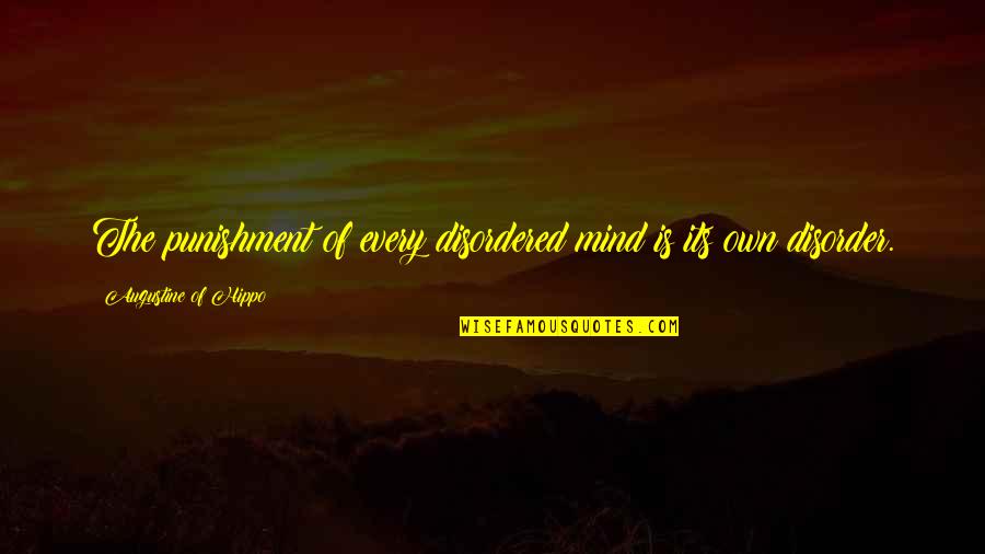 Disorder'd Quotes By Augustine Of Hippo: The punishment of every disordered mind is its Disorder'd Quotes By Augustine Of Hippo: The punishment of every disordered mind is its