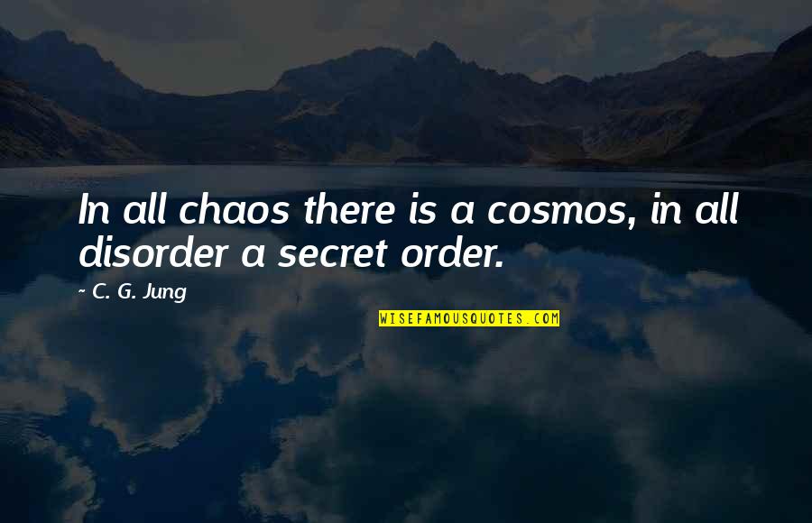 Disorder'd Quotes By C. G. Jung: In all chaos there is a cosmos, in