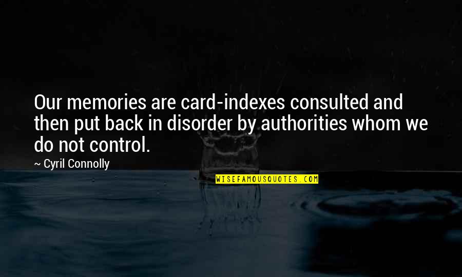 Disorder'd Quotes By Cyril Connolly: Our memories are card-indexes consulted and then put Disorder'd Quotes By Cyril Connolly: Our memories are card-indexes consulted and then put