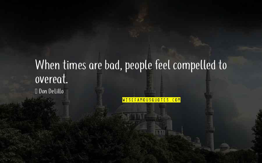 Disorder'd Quotes By Don DeLillo: When times are bad, people feel compelled to Disorder'd Quotes By Don DeLillo: When times are bad, people feel compelled to