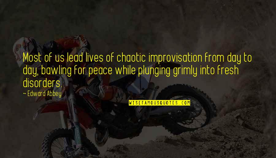 Disorder'd Quotes By Edward Abbey: Most of us lead lives of chaotic improvisation Disorder'd Quotes By Edward Abbey: Most of us lead lives of chaotic improvisation