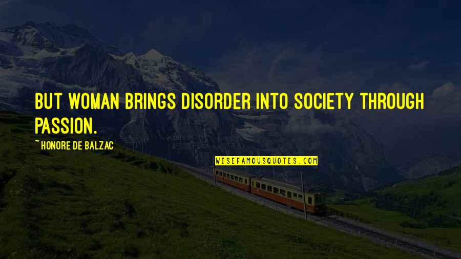 Disorder'd Quotes By Honore De Balzac: But woman brings disorder into society through passion. Disorder'd Quotes By Honore De Balzac: But woman brings disorder into society through passion.