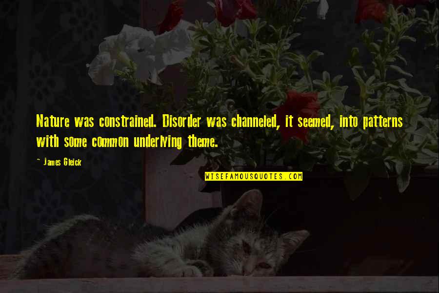 Disorder'd Quotes By James Gleick: Nature was constrained. Disorder was channeled, it seemed, Disorder'd Quotes By James Gleick: Nature was constrained. Disorder was channeled, it seemed,