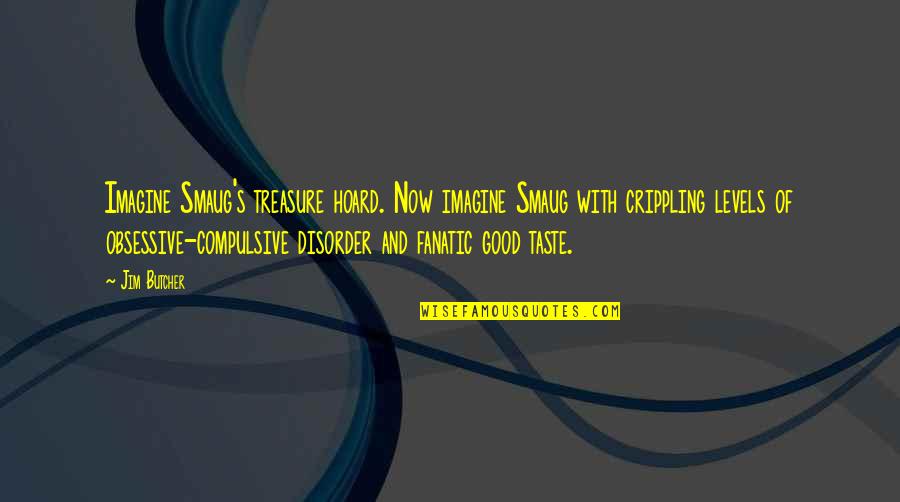 Disorder'd Quotes By Jim Butcher: Imagine Smaug's treasure hoard. Now imagine Smaug with Disorder'd Quotes By Jim Butcher: Imagine Smaug's treasure hoard. Now imagine Smaug with