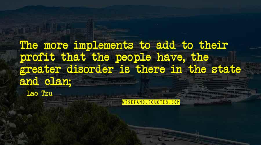 Disorder'd Quotes By Lao-Tzu: The more implements to add to their profit Disorder'd Quotes By Lao-Tzu: The more implements to add to their profit
