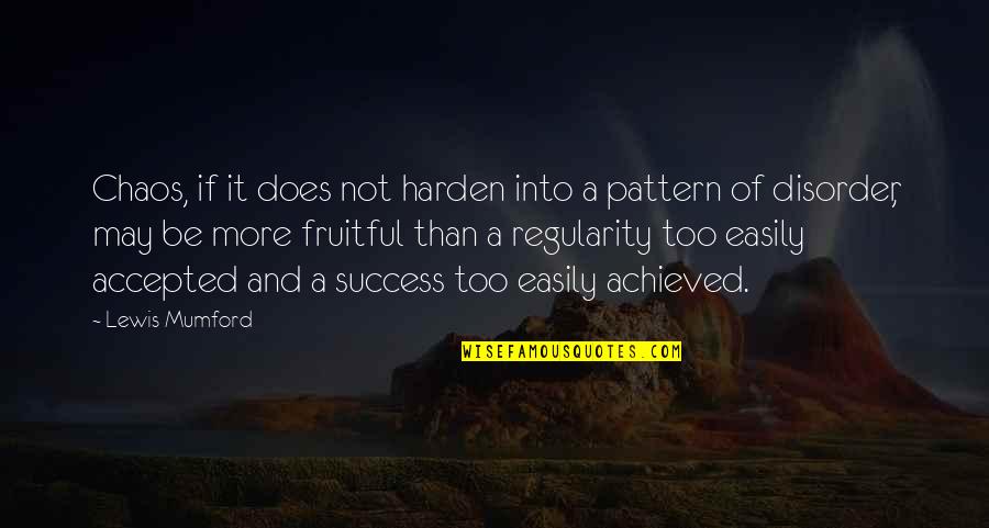 Disorder'd Quotes By Lewis Mumford: Chaos, if it does not harden into a Disorder'd Quotes By Lewis Mumford: Chaos, if it does not harden into a