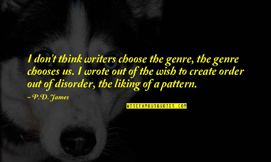 Disorder'd Quotes By P.D. James: I don't think writers choose the genre, the Disorder'd Quotes By P.D. James: I don't think writers choose the genre, the