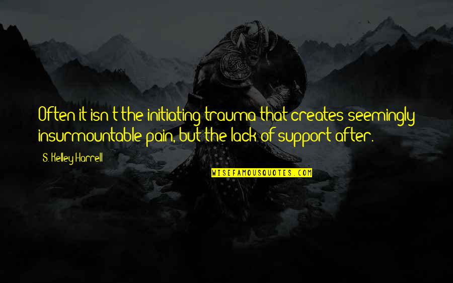 Disorder'd Quotes By S. Kelley Harrell: Often it isn't the initiating trauma that creates Disorder'd Quotes By S. Kelley Harrell: Often it isn't the initiating trauma that creates