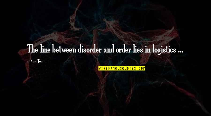 Disorder'd Quotes By Sun Tzu: The line between disorder and order lies in