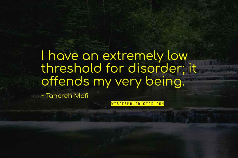Disorder'd Quotes By Tahereh Mafi: I have an extremely low threshold for disorder;
