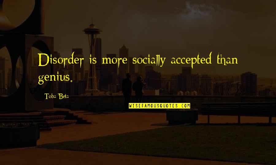 Disorder'd Quotes By Toba Beta: Disorder is more socially accepted than genius. Disorder'd Quotes By Toba Beta: Disorder is more socially accepted than genius.