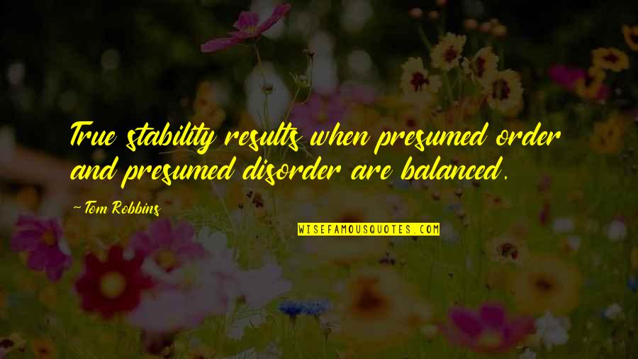 Disorder'd Quotes By Tom Robbins: True stability results when presumed order and presumed
