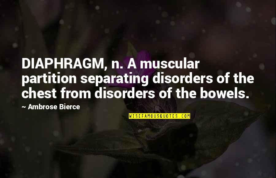 Disorders Quotes By Ambrose Bierce: DIAPHRAGM, n. A muscular partition separating disorders of Disorders Quotes By Ambrose Bierce: DIAPHRAGM, n. A muscular partition separating disorders of