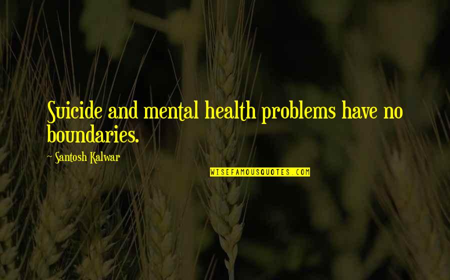 Disorders Quotes By Santosh Kalwar: Suicide and mental health problems have no boundaries. Disorders Quotes By Santosh Kalwar: Suicide and mental health problems have no boundaries.