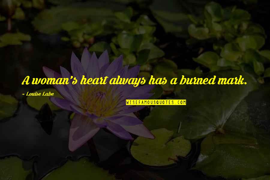 Disorganisers Quotes By Louise Labe: A woman's heart always has a burned mark.