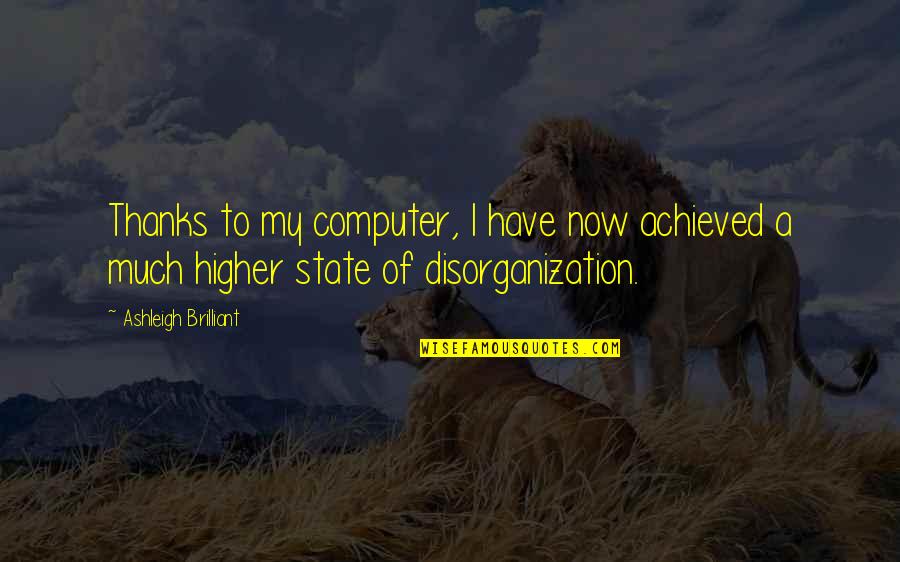 Disorganization Quotes By Ashleigh Brilliant: Thanks to my computer, I have now achieved