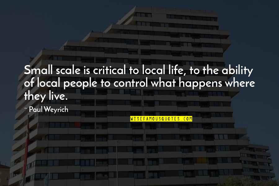 Disorganization Quotes By Paul Weyrich: Small scale is critical to local life, to