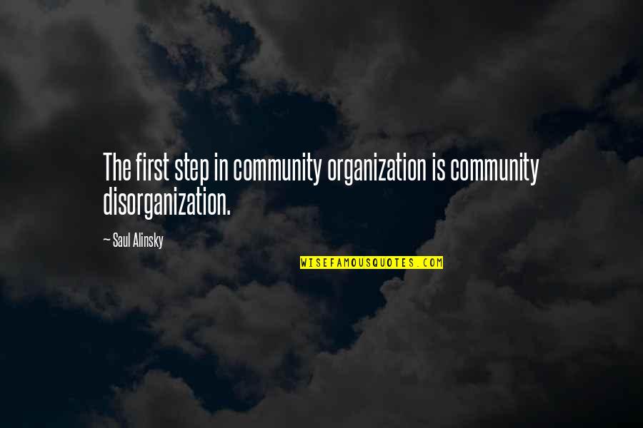 Disorganization Quotes By Saul Alinsky: The first step in community organization is community